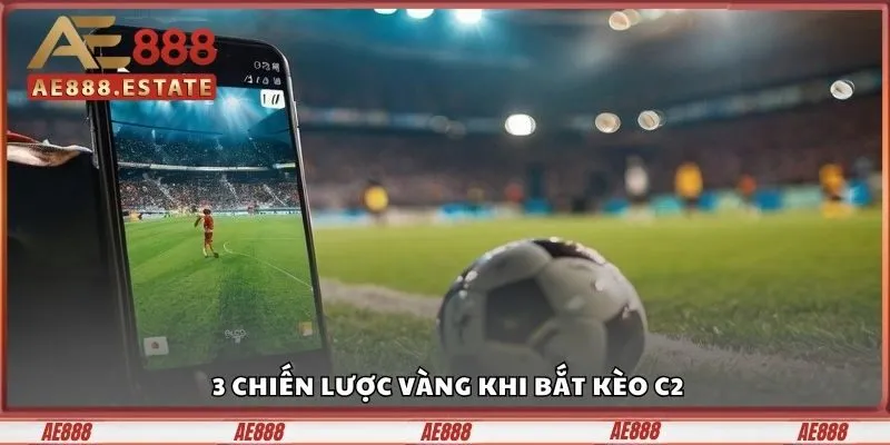 Kèo C2 AE888 - Nơi Thể Hiện Chiến Thuật Cho Tay Cược Tư Duy 4 3 chiến lược vàng khi bắt kèo C2