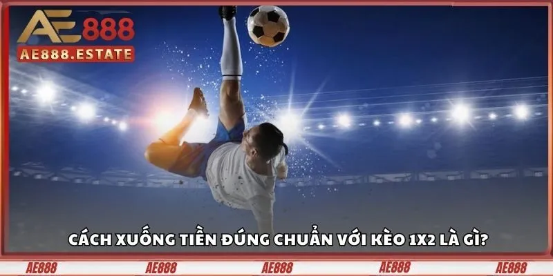 Kèo 1×2 Là Gì - Hướng Dẫn Đọc Kèo Chuẩn Không Cần Chỉnh 3 Cách xuống tiền đúng chuẩn với Kèo 1×2 là gì?
