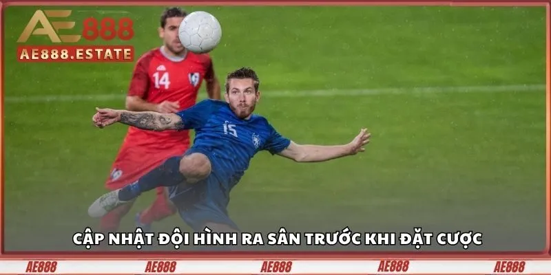 Kèo Cầu Thủ Ghi Bàn Là Gì? Cách Phân Loại Kèo Ghi Bàn 4 Cập nhật đội hình ra sân trước khi đặt cược