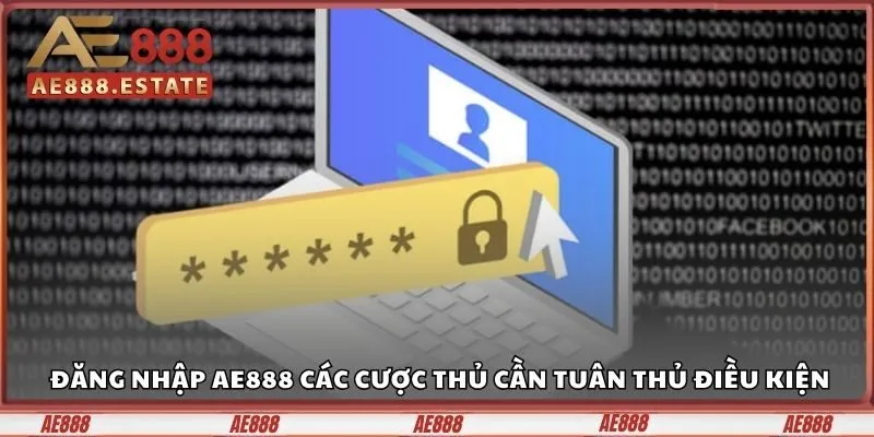 Đăng Nhập AE888 Với Các Bước Thần Tốc Không Lỗi Nhỏ 1 Đăng nhập AE888 các cược thủ cần tuân thủ điều kiện