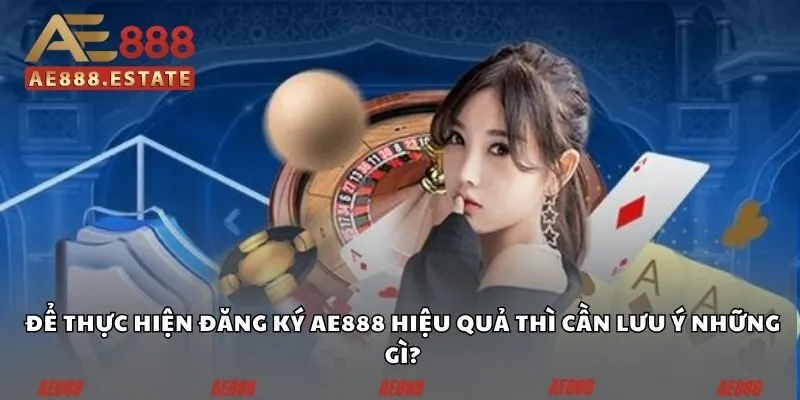 Đăng Ký AE888 - Bước Khởi Đầu Của Hành Trình Cá Cược 3 Để thực hiện đăng ký AE888 hiệu quả thì cần lưu ý những gì?