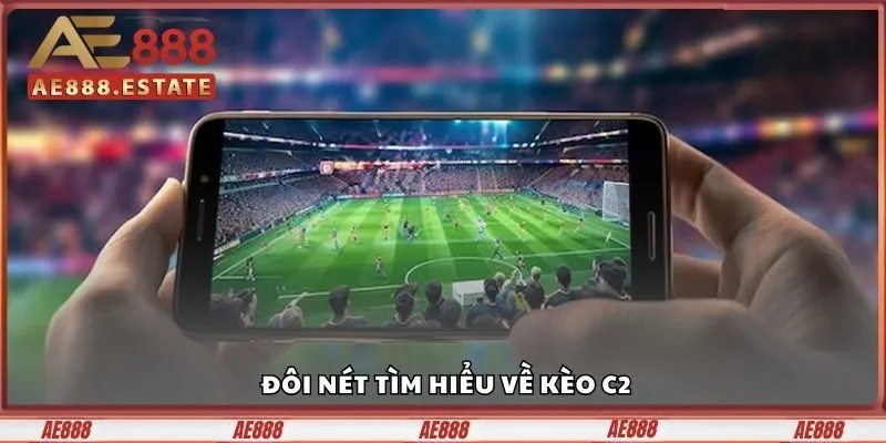 Kèo C2 AE888 - Nơi Thể Hiện Chiến Thuật Cho Tay Cược Tư Duy 2 Đôi nét tìm hiểu về kèo C2