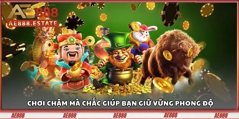 Game Slot AE888 - Quay Thưởng May Mắn, Rinh Quà Cực Đã 6 Chơi chậm mà chắc giúp bạn giữ vững phong độ