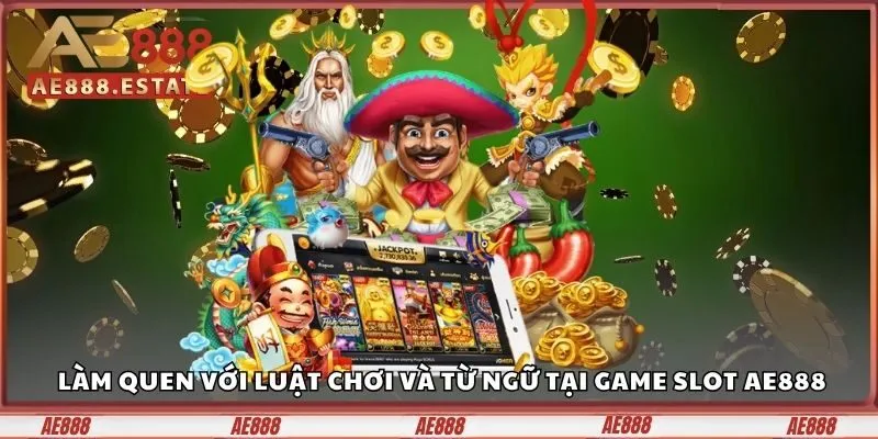Game Slot AE888 - Quay Thưởng May Mắn, Rinh Quà Cực Đã 3 Làm quen nhanh với luật chơi và từ ngữ tại Game Slot AE888