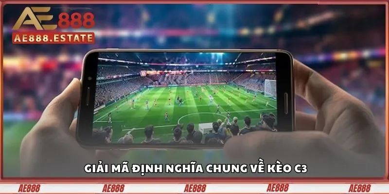 Kèo C3 – Vùng Cược Lãi Đậm Của Các Dân Chuyên AE888 2 Giải mã định nghĩa chung về kèo C3