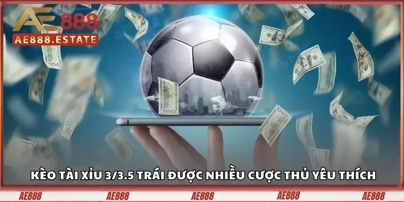 Kèo 3/3.5 Trái Là Gì? Hướng Dẫn Người Mới Cách Cược 2 Kèo tài xỉu 3/3.5 trái được nhiều cược thủ yêu thích