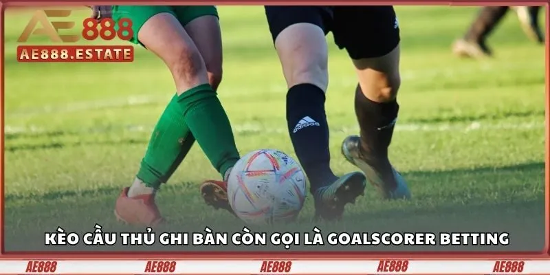 Kèo Cầu Thủ Ghi Bàn Là Gì? Cách Phân Loại Kèo Ghi Bàn 2 Kèo cầu thủ ghi bàn hay còn gọi là Goalscorer Betting