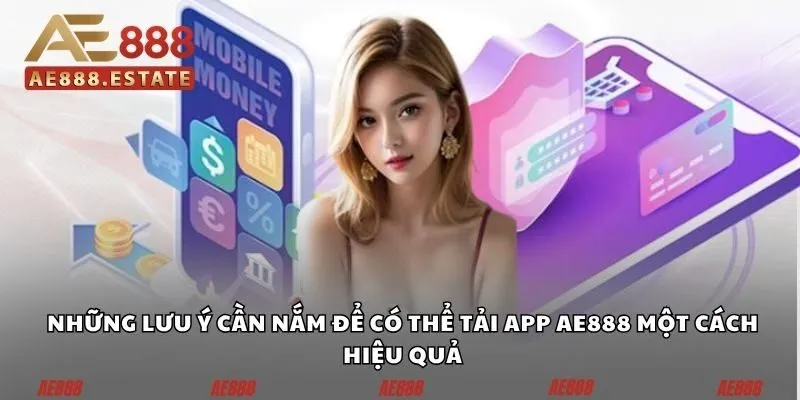 Tải App AE888 - Cài Đặt Ứng Dụng Đơn Giản Với 6 Bước 3 Những lưu ý cần nắm để có thể tải app AE888 một cách hiệu quả