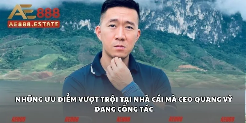 CEO Quang Vỹ - Sự Thành Công Của Cá Nhân Kiệt Xuất 3 Những ưu điểm vượt trội tại nhà cái mà CEO Quang Vỹ đang công tác