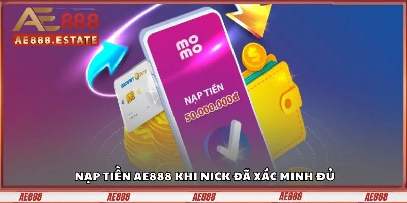 Rút Tiền AE888 Chỉ 3 Bước Tiền Vào Túi Trong 60 Giây 1 Nạp tiền AE888 khi nick đã xác minh đủ