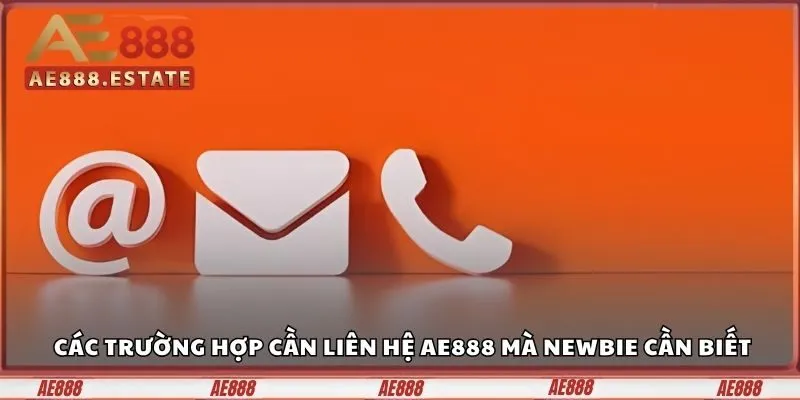 Liên Hệ AE888 - Đa Dạng Phương Thức, Phản Hồi Nhanh Chóng 1 Tổng hợp các trường hợp cần liên hệ AE888